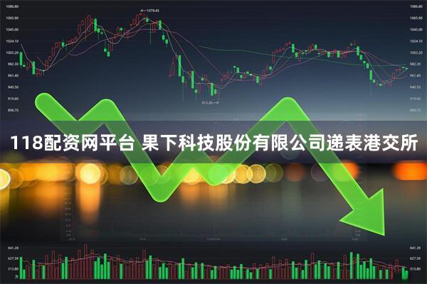 118配资网平台 果下科技股份有限公司递表港交所