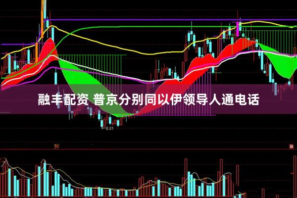 融丰配资 普京分别同以伊领导人通电话