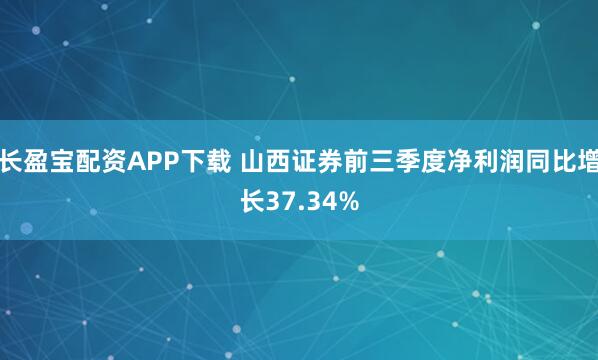 长盈宝配资APP下载 山西证券前三季度净利润同比增长37.34%